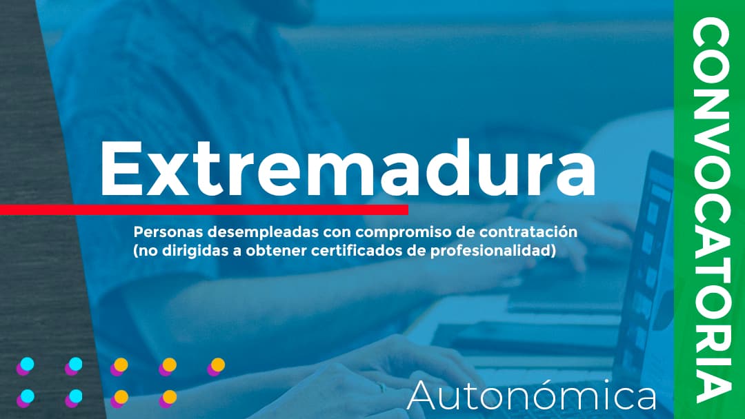 Convocadas las subvenciones para financiar acciones formativas, con compromiso de contratación, dirigidas a personas trabajadoras desempleadas en la comunidad de Extremadura