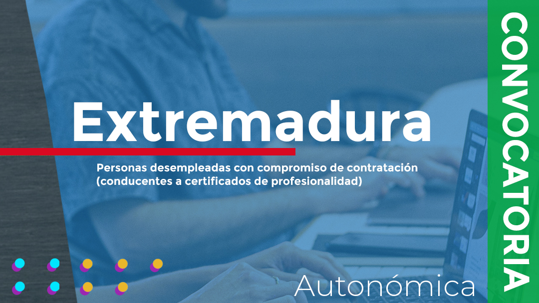 Aprobada la convocatoria de subvenciones para financiar acciones formativas, con compromiso de contratación y conducentes a la obtención de certificados de profesionalidad, dirigidas a personas desempleadas en Extremadura