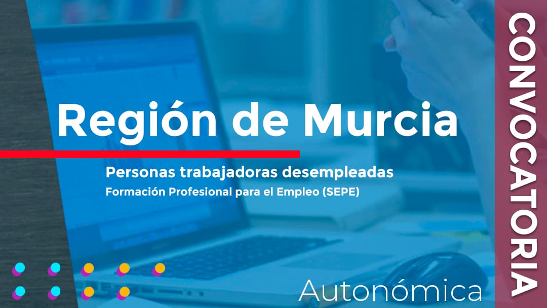 Convocadas las subvenciones para financiar proyectos de formación para personas trabajadoras desempleadas en el ámbito de la comunidad autónoma de Murcia (SEPE)