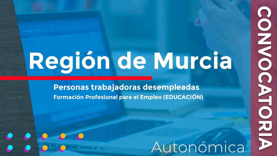 Convocadas las subvenciones para financiar acciones formativas dirigidas a personas trabajadoras desempleadas en la comunidad autónoma de Murcia (Educación)