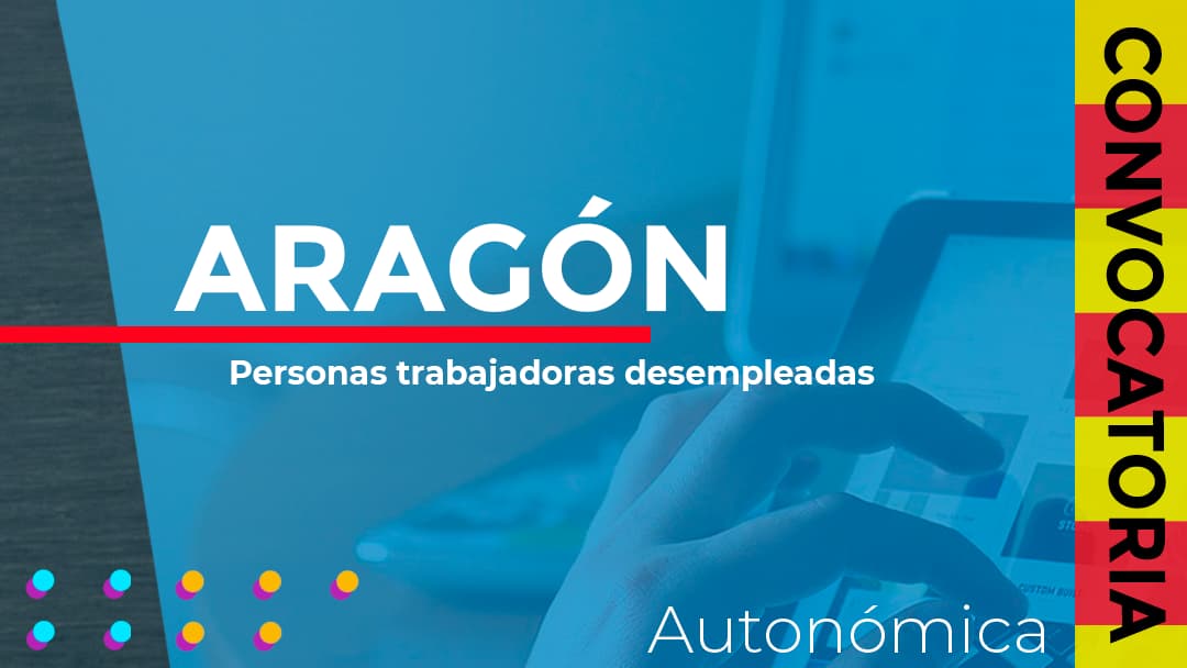 Aragón convoca las subvenciones destinadas al desarrollo de acciones formativas, con compromiso de contratación, para personas trabajadoras desempleadas