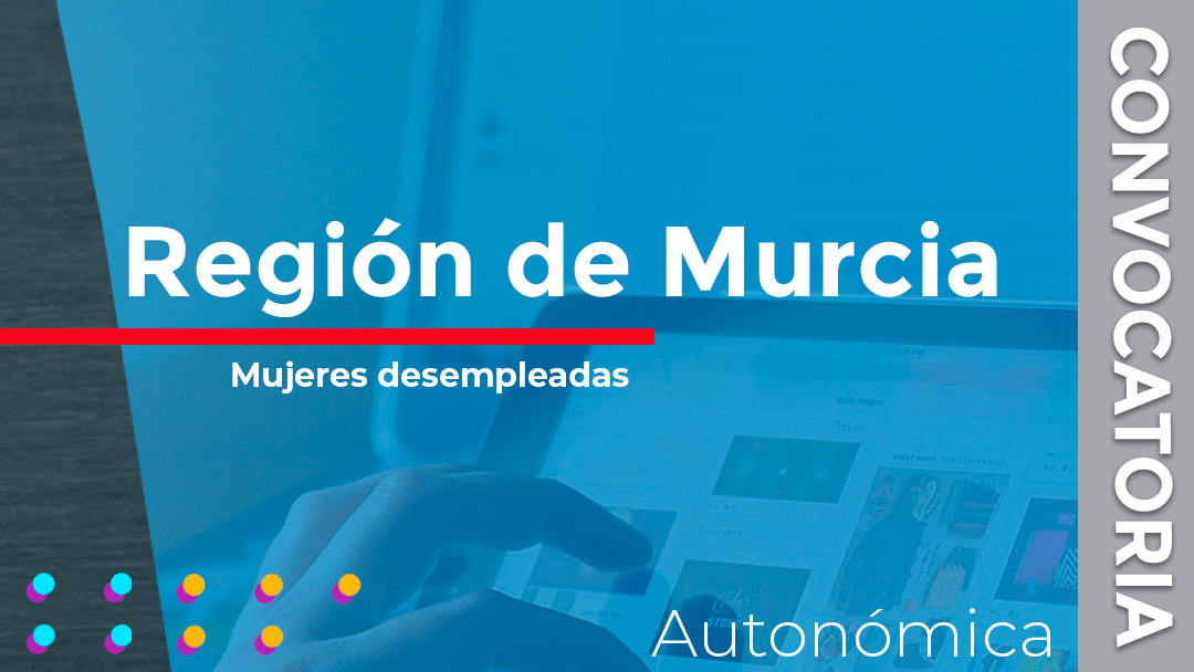Murcia convoca las subvenciones destinadas a financiar acciones formativas en competencias digitales dirigidas a mujeres desempleadas
