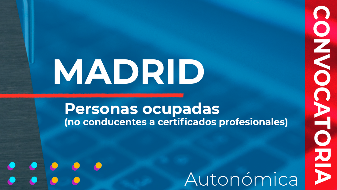 Madrid ha convocado las subvenciones destinadas a financiar acciones formativas no conducentes a la obtención de certificados profesionales dirigidas a personas ocupadas